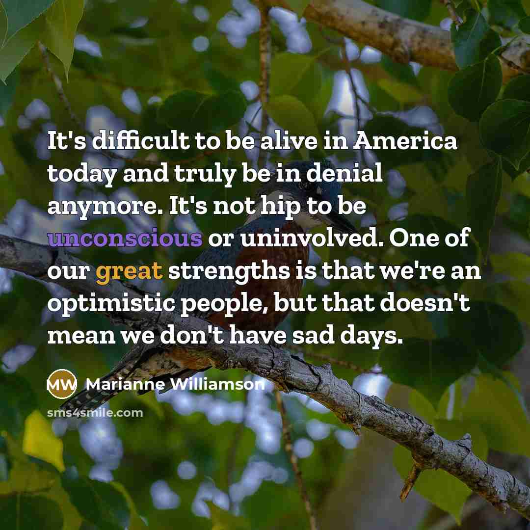 “It's difficult to be alive in America today and truly…” quote by Marianne Williamson