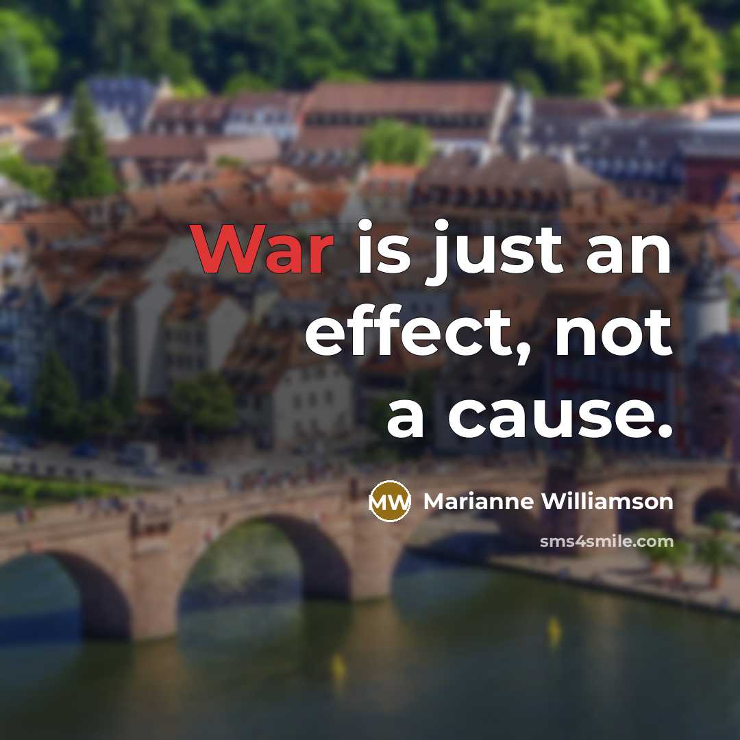 “War is just an effect, not a cause.…” quote by Marianne Williamson