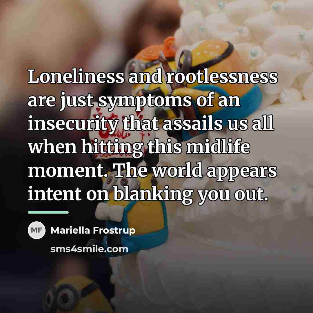 “Loneliness and rootlessness are just symptoms of an insecurity that…” quote by Mariella Frostrup