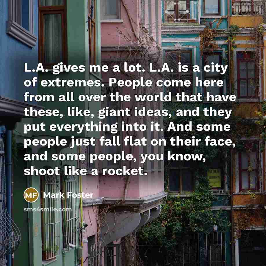 “L.A. gives me a lot. L.A. is a city of…” quote by Mark Foster
