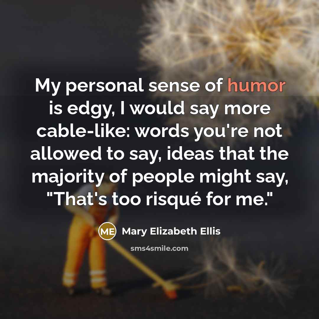 “My personal sense of humor is edgy, I would say…” quote by Mary Elizabeth Ellis