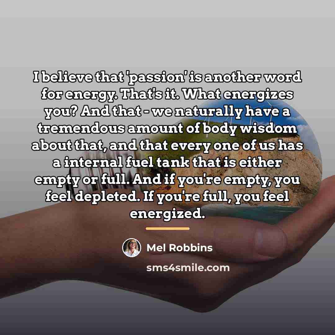 “I believe that 'passion' is another word for energy. That's…” quote by Mel Robbins