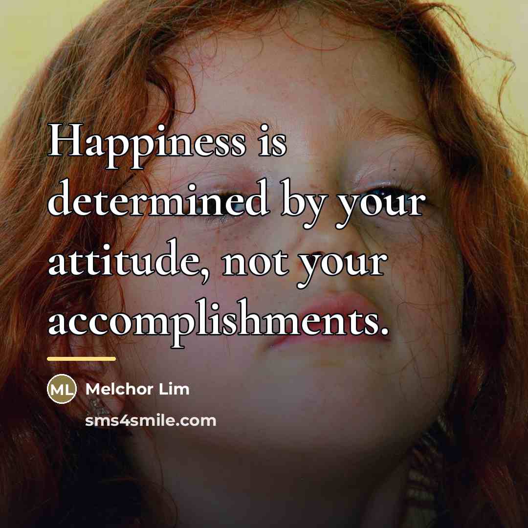 “Happiness is determined by your attitude, not your accomplishments.…” quote by Melchor Lim