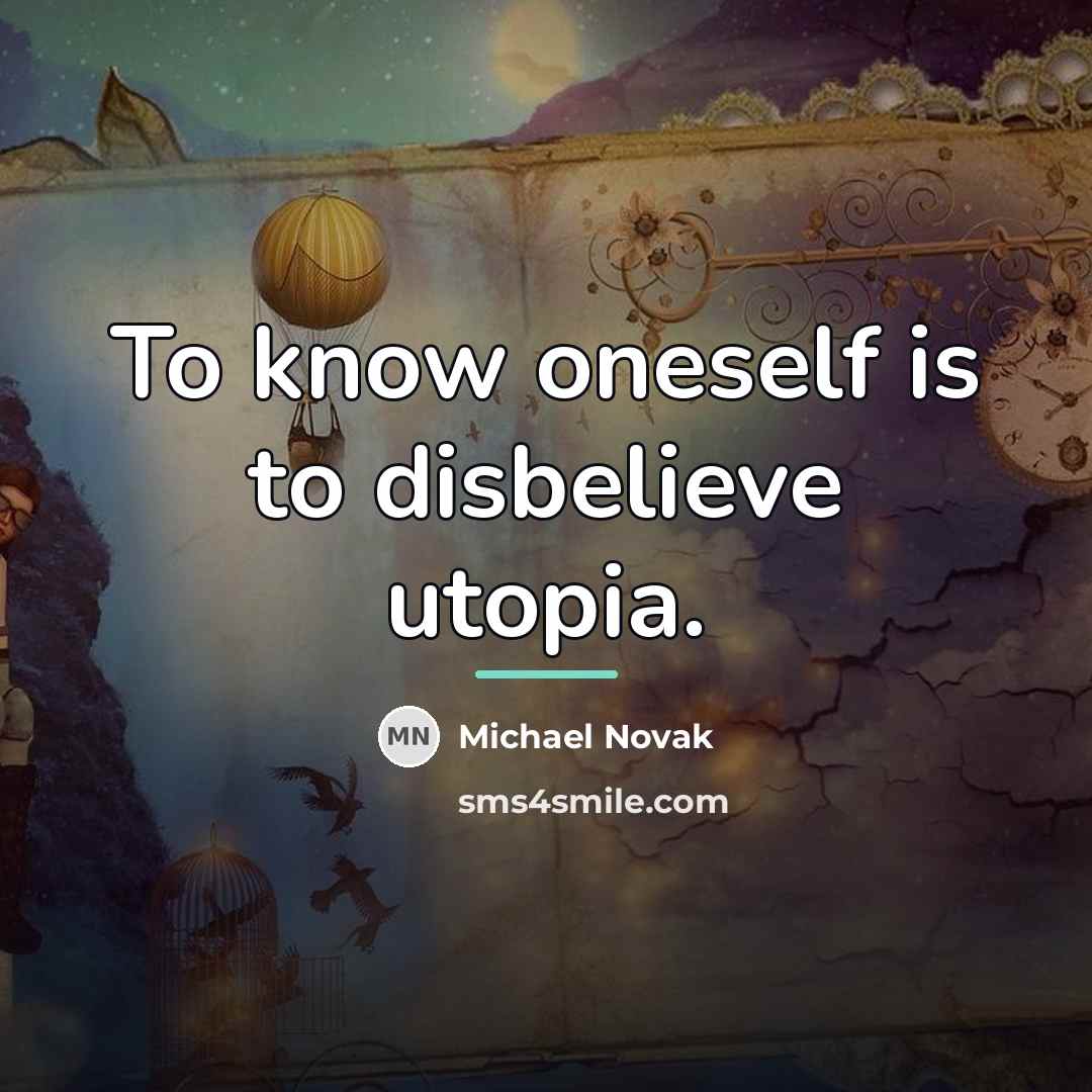 “To know oneself is to disbelieve utopia.…” quote by Michael Novak