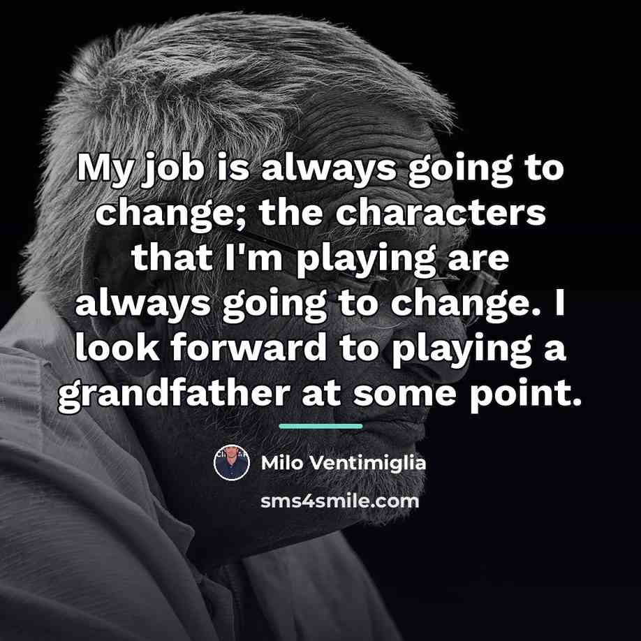 “My job is always going to change; the characters that…” quote by Milo Ventimiglia