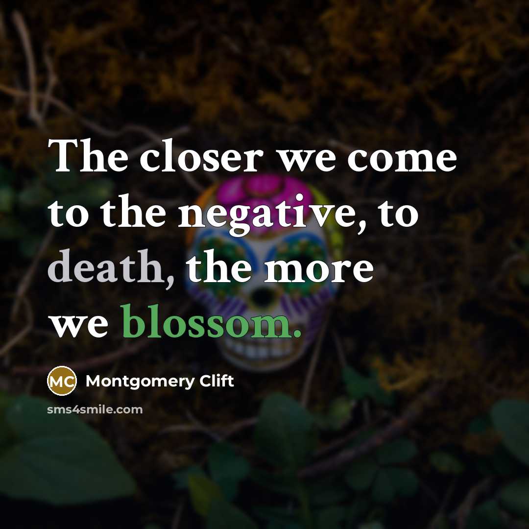 “The closer we come to the negative, to death, the…” quote by Montgomery Clift