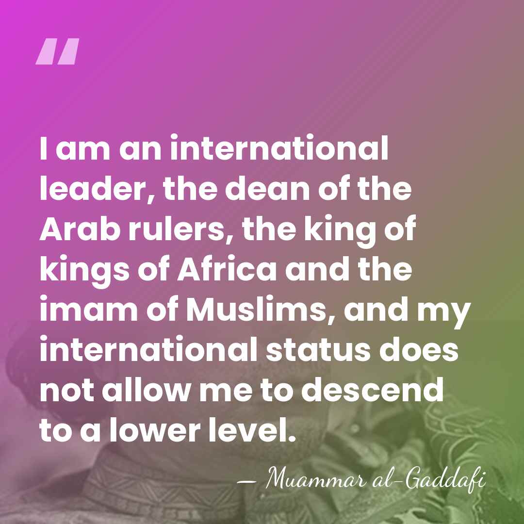 I am an international leader, the dean of the Arab rulers, the&hellip; - Muammar al-Gaddafi