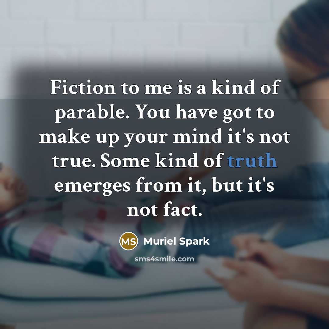 “Fiction to me is a kind of parable. You have…” quote by Muriel Spark