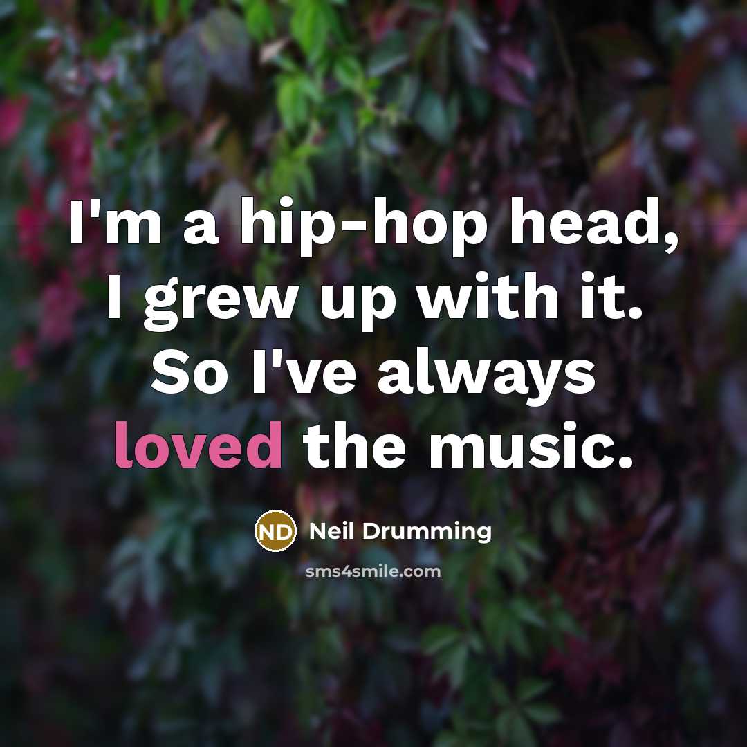 “I'm a hip-hop head, I grew up with it. So…” quote by Neil Drumming