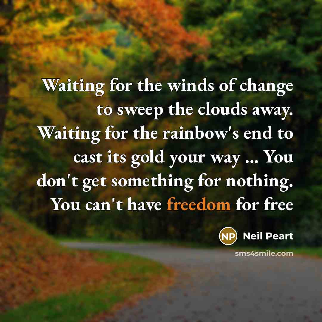 “Waiting for the winds of change to sweep the clouds…” quote by Neil Peart