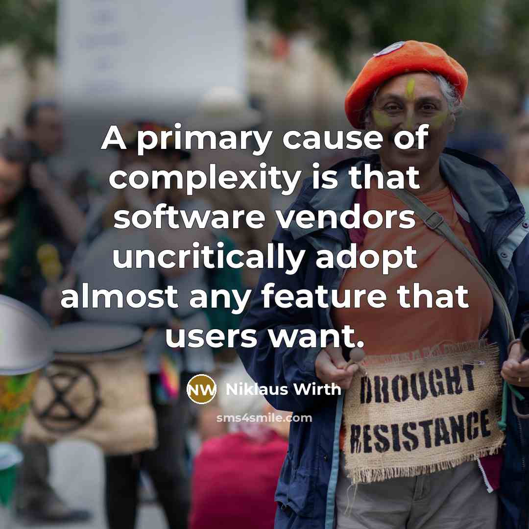 “A primary cause of complexity is that software vendors uncritically…” quote by Niklaus Wirth