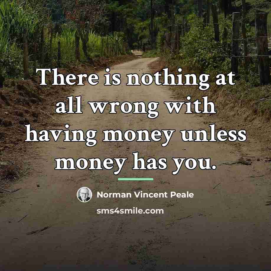 “There is nothing at all wrong with having money unless…” quote by Norman Vincent Peale