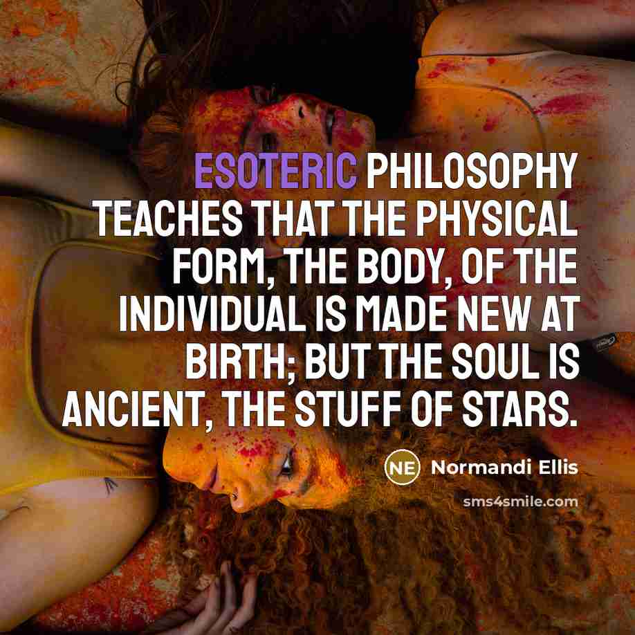 “Esoteric philosophy teaches that the physical form, the body, of…” quote by Normandi Ellis
