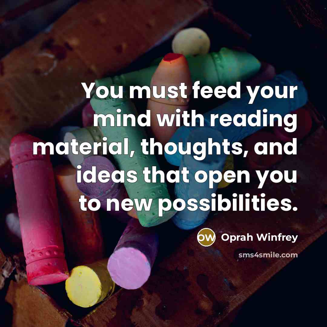 “You must feed your mind with reading material, thoughts, and…” quote by Oprah Winfrey