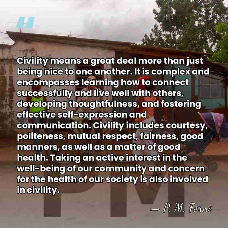 Civility means a great deal more than just being nice to one&hellip; - P. M. Forni