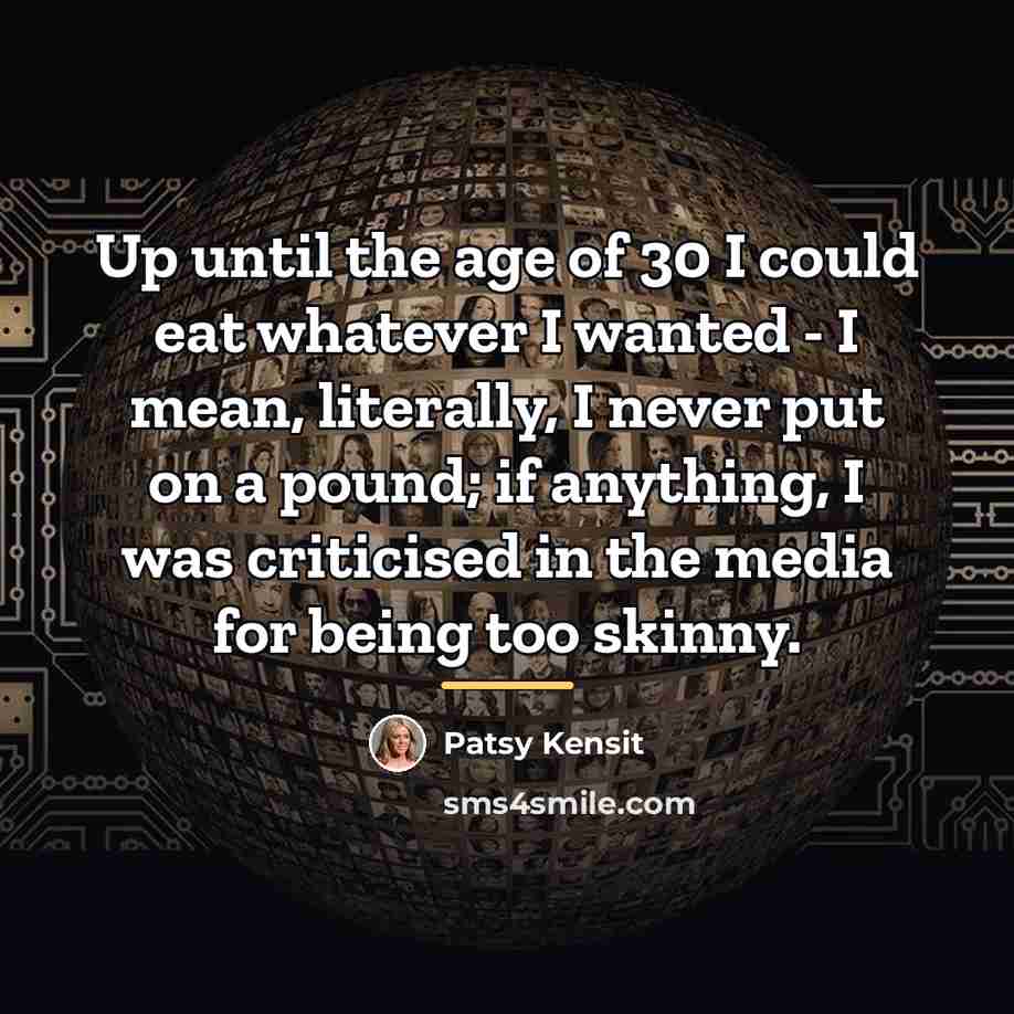 “Up until the age of 30 I could eat whatever…” quote by Patsy Kensit