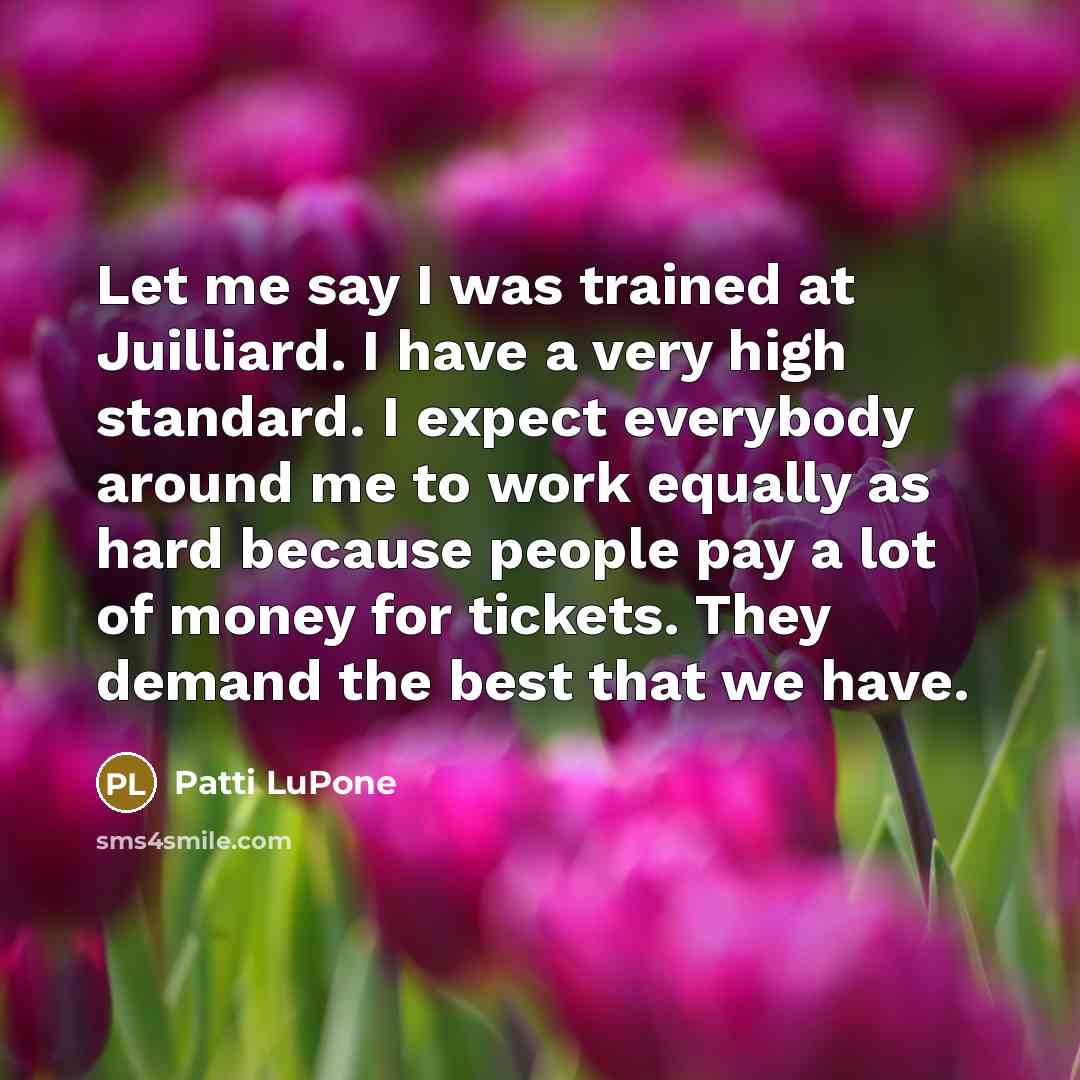 “Let me say I was trained at Juilliard. I have…” quote by Patti LuPone