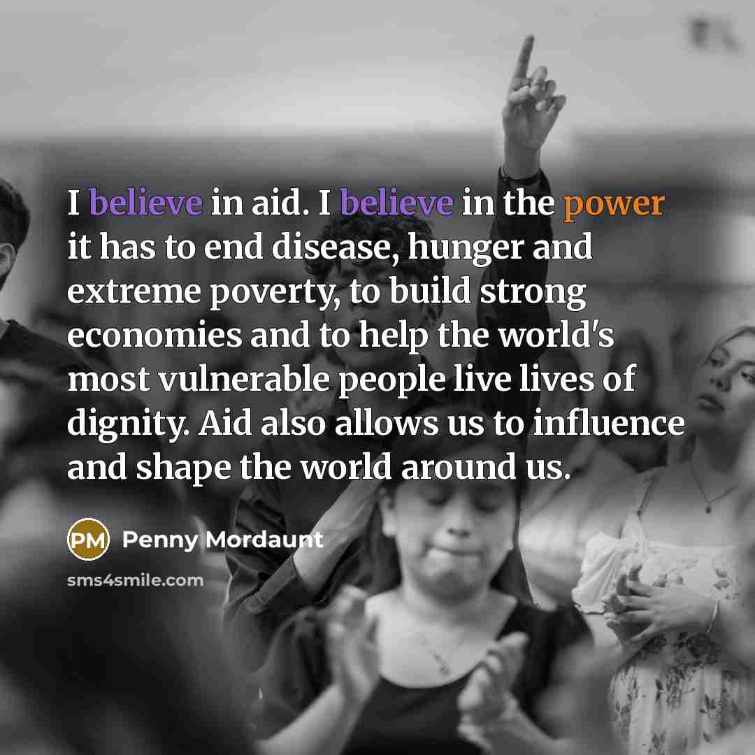 “I believe in aid. I believe in the power it…” quote by Penny Mordaunt