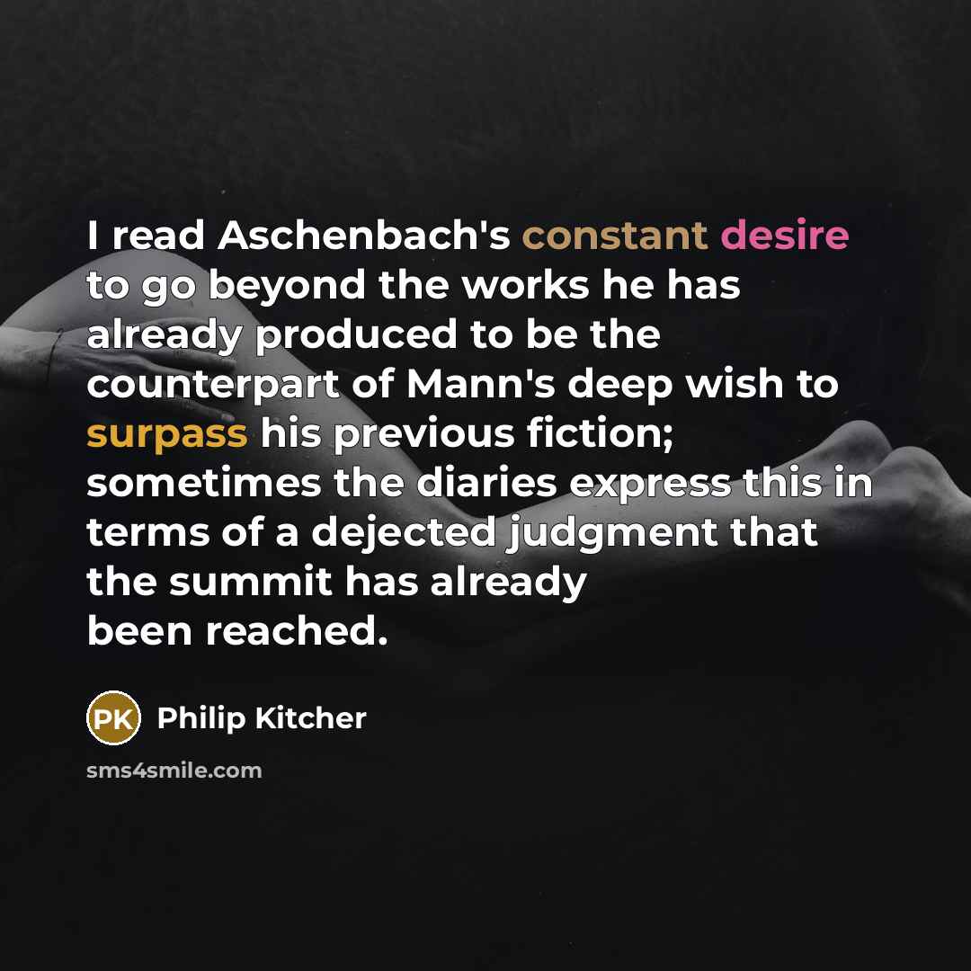“I read Aschenbach's constant desire to go beyond the works…” quote by Philip Kitcher