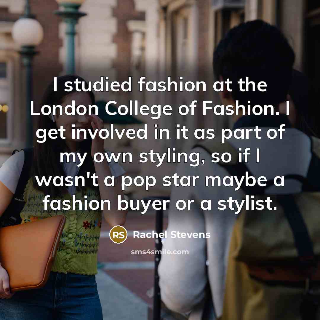 “I studied fashion at the London College of Fashion. I…” quote by Rachel Stevens