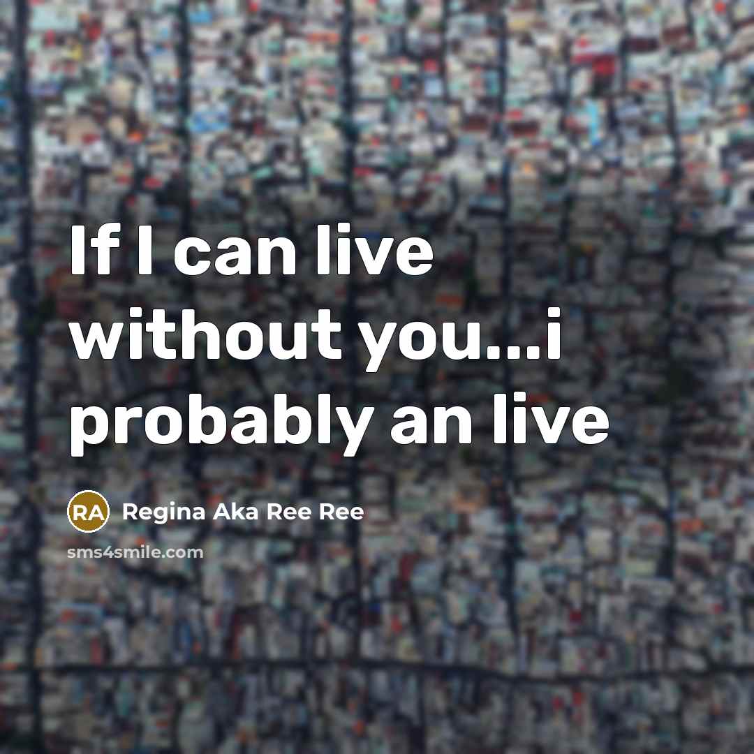 “If I can live without you...i probably an live” quote by Regina Aka Ree Ree