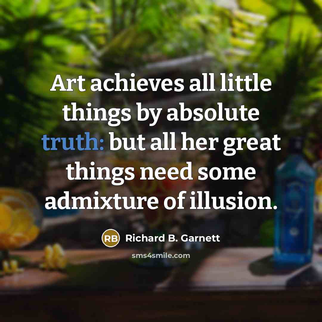 “Art achieves all little things by absolute truth: but all…” quote by Richard B. Garnett