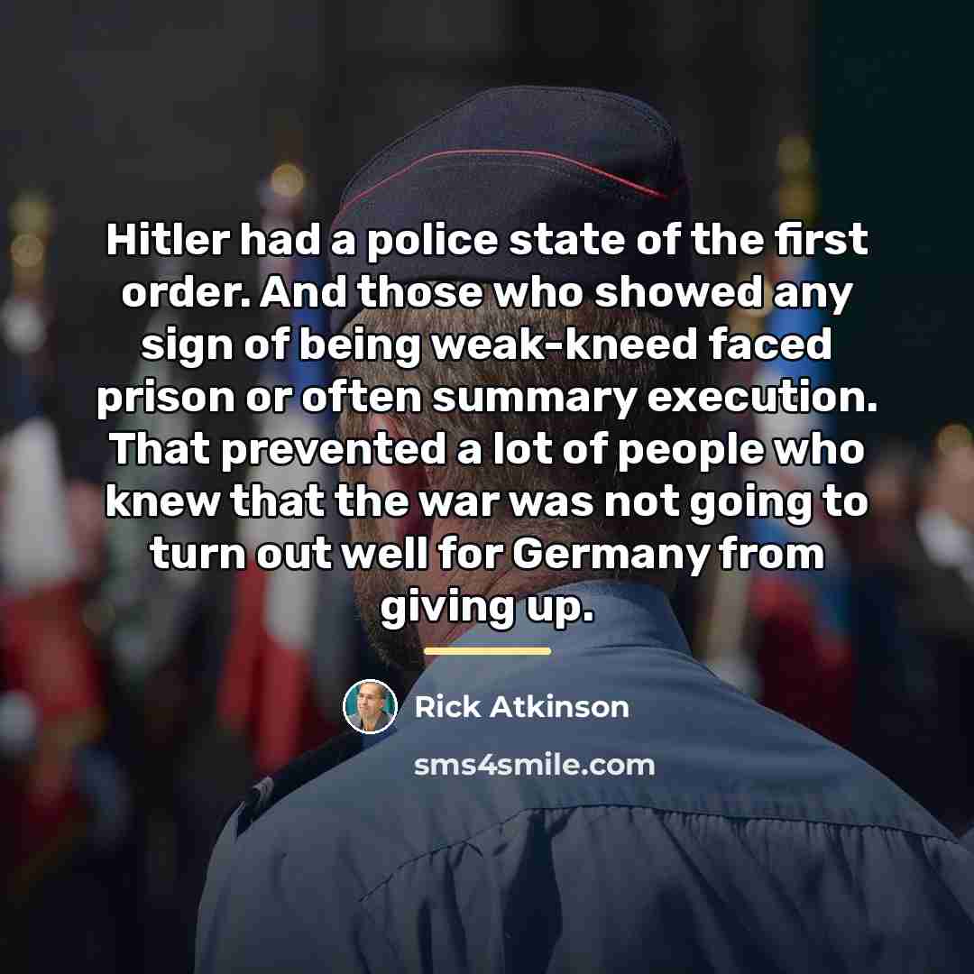 “Hitler had a police state of the first order. And…” quote by Rick Atkinson