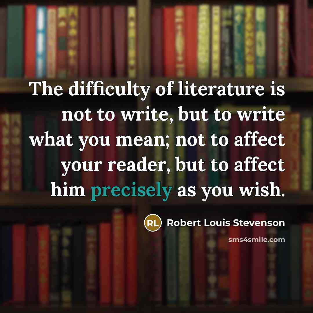 “The difficulty of literature is not to write, but to…” quote by Robert Louis Stevenson