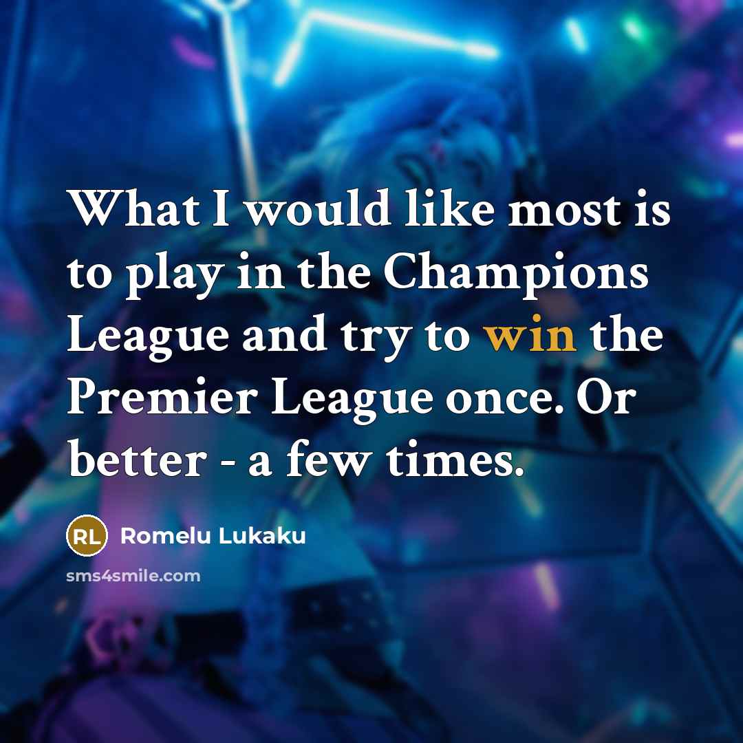 “What I would like most is to play in the…” quote by Romelu Lukaku