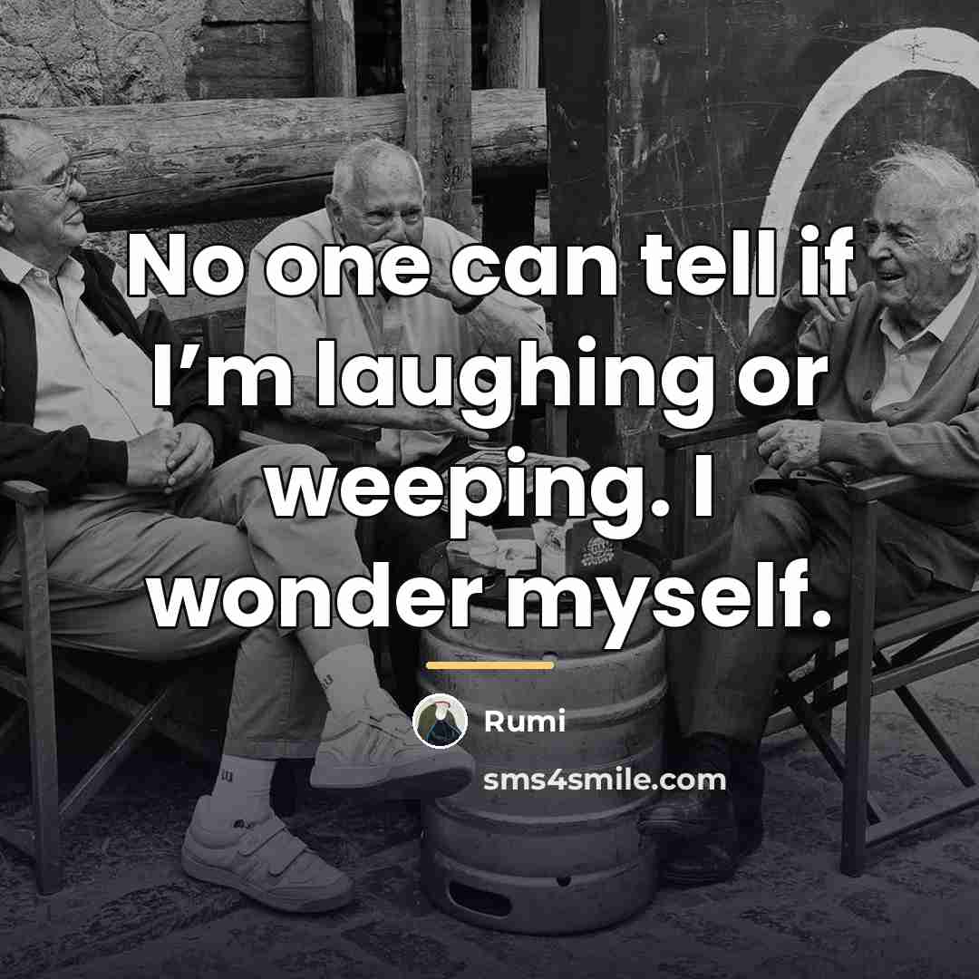 “No one can tell if I’m laughing or weeping. I…” quote by Rumi