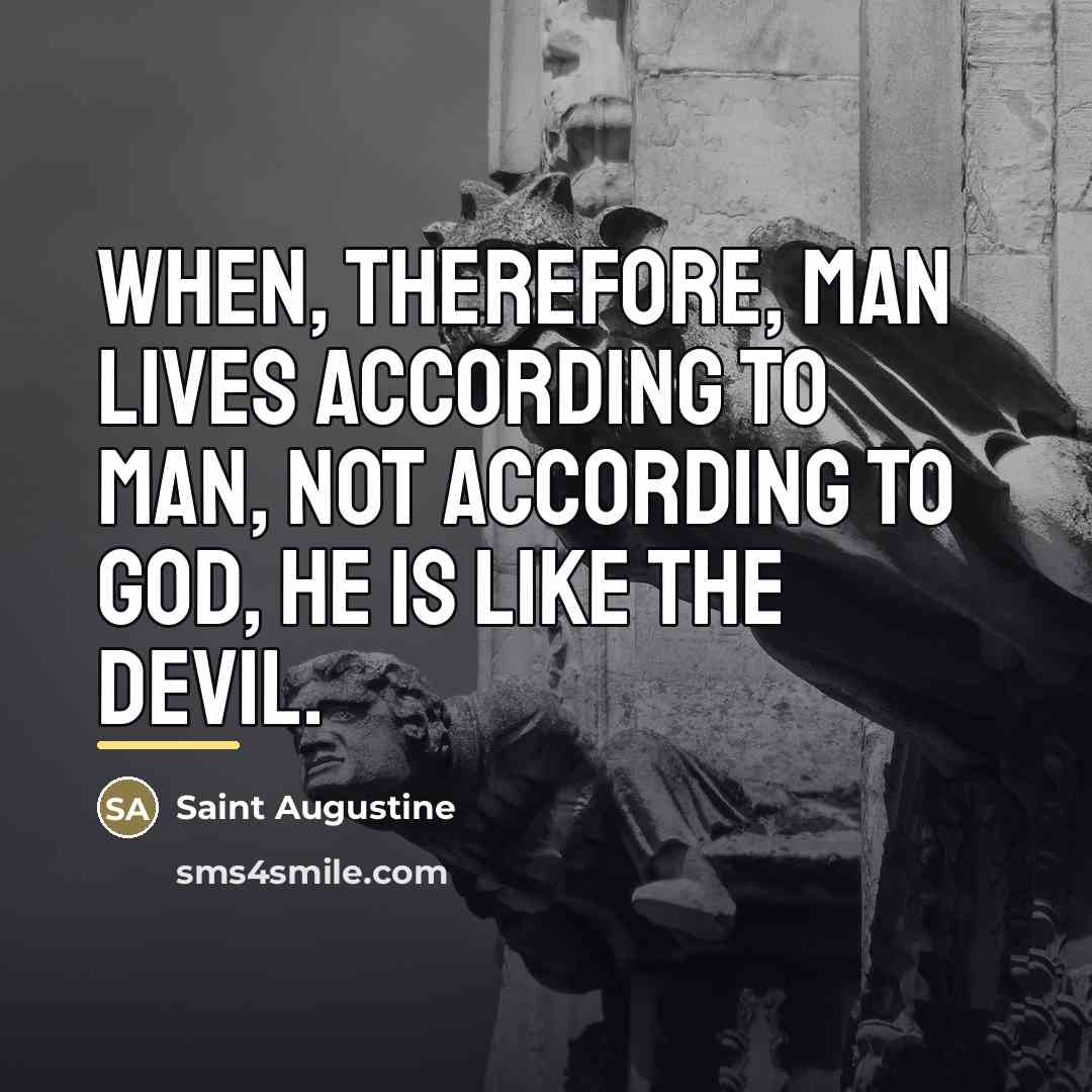 “When, therefore, man lives according to man, not according to…” quote by Saint Augustine
