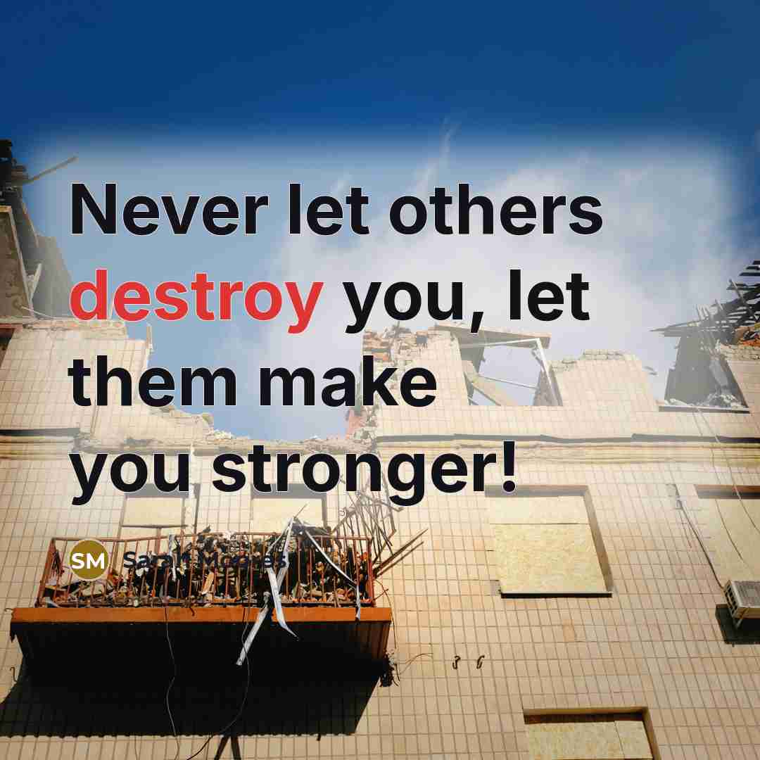 “Never let others destroy you, let them make you stronger!…” quote by Sarah Moores