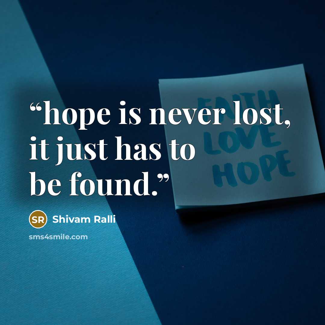 “hope is never lost, it just has to be found.” quote by Shivam Ralli