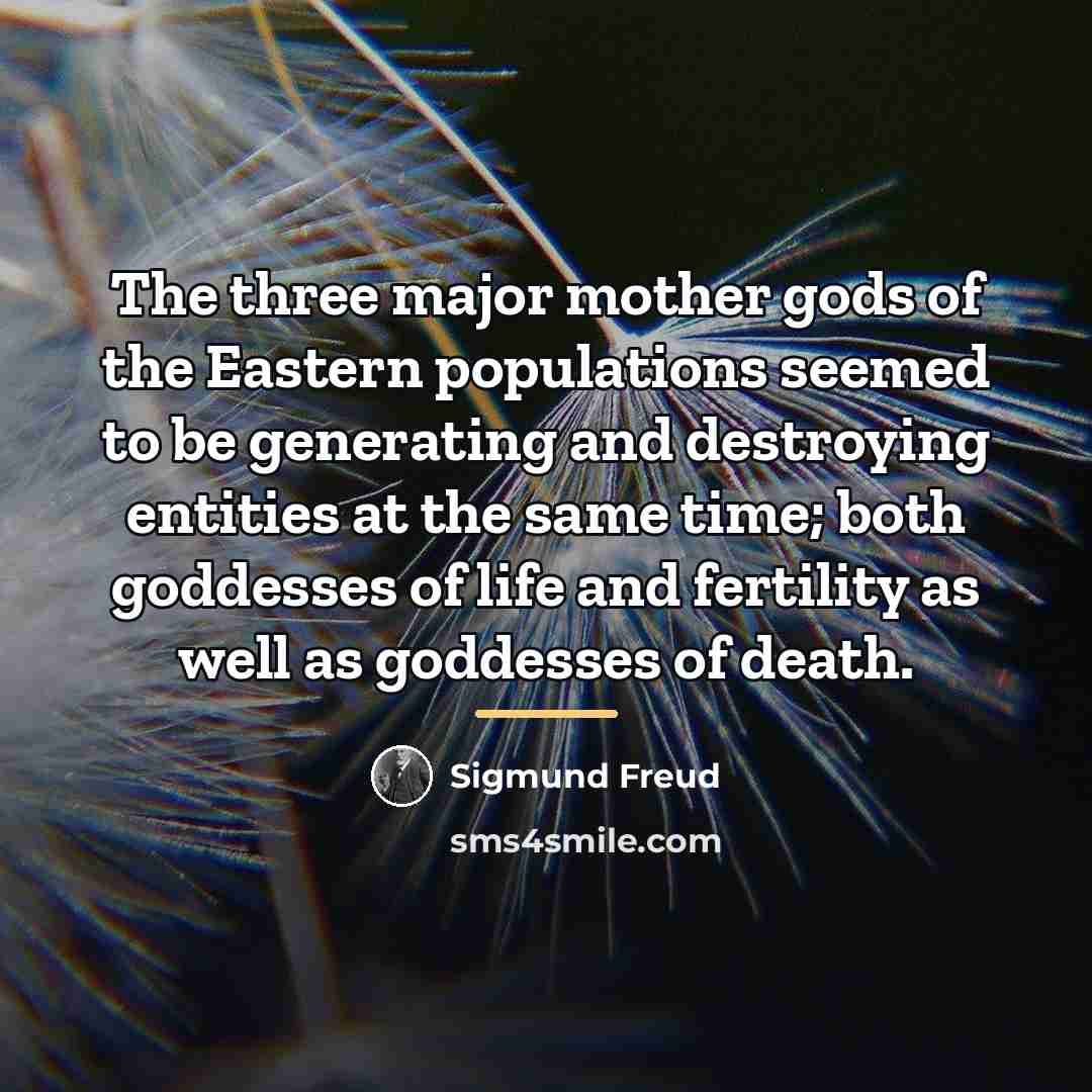 “The three major mother gods of the Eastern populations seemed…” quote by Sigmund Freud