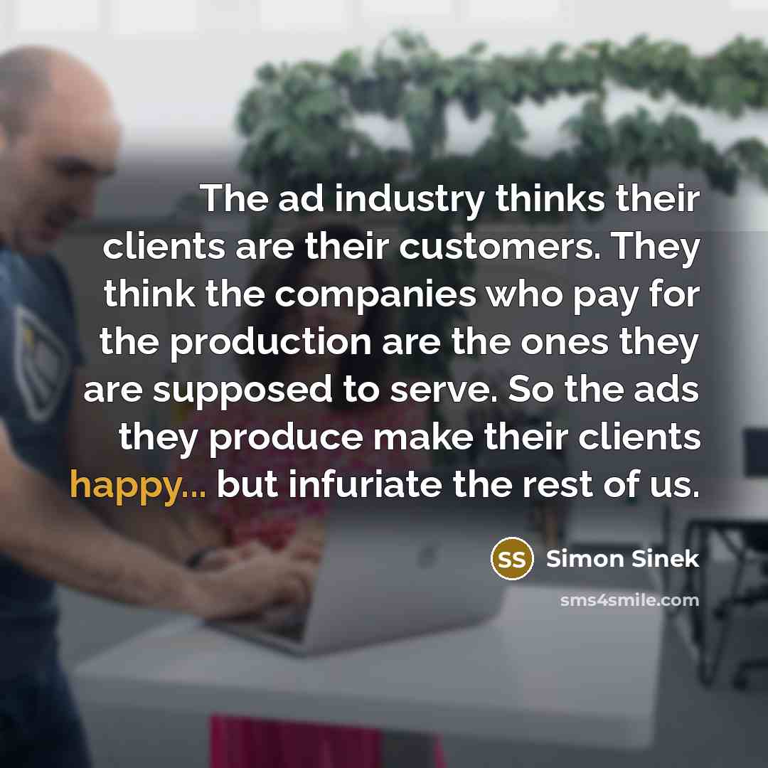 “The ad industry thinks their clients are their customers. They…” quote by Simon Sinek