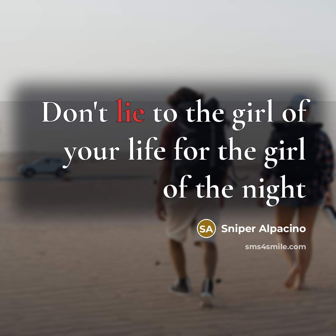 “Don't lie to the girl of your life for the…” quote by Sniper Alpacino