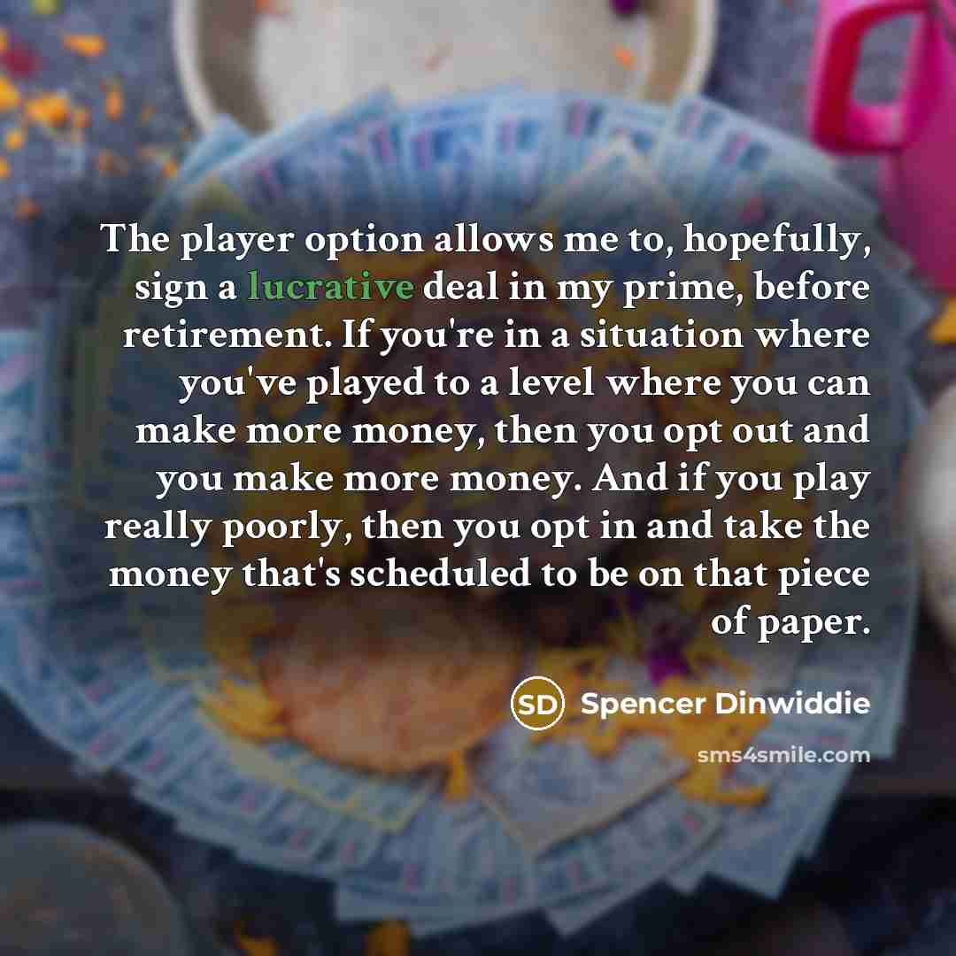 “The player option allows me to, hopefully, sign a lucrative…” quote by Spencer Dinwiddie