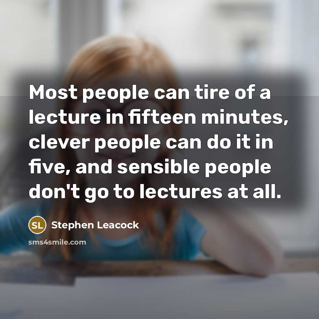 “Most people can tire of a lecture in fifteen minutes,…” quote by Stephen Leacock