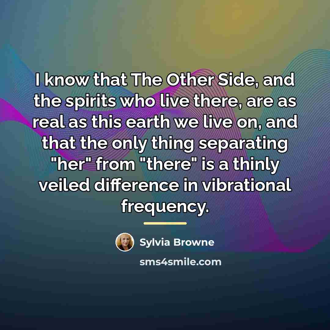 “I know that The Other Side, and the spirits who…” quote by Sylvia Browne