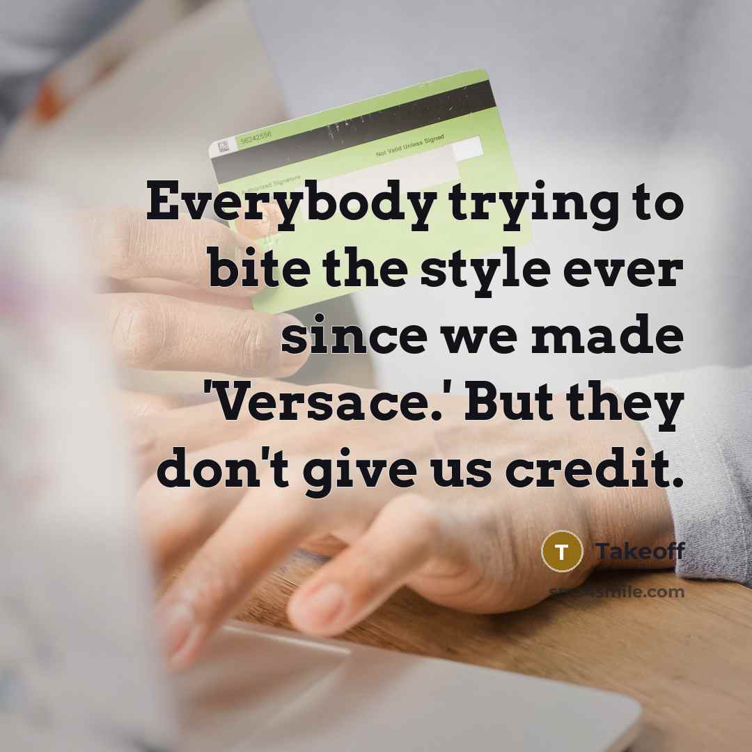 “Everybody trying to bite the style ever since we made…” quote by Takeoff