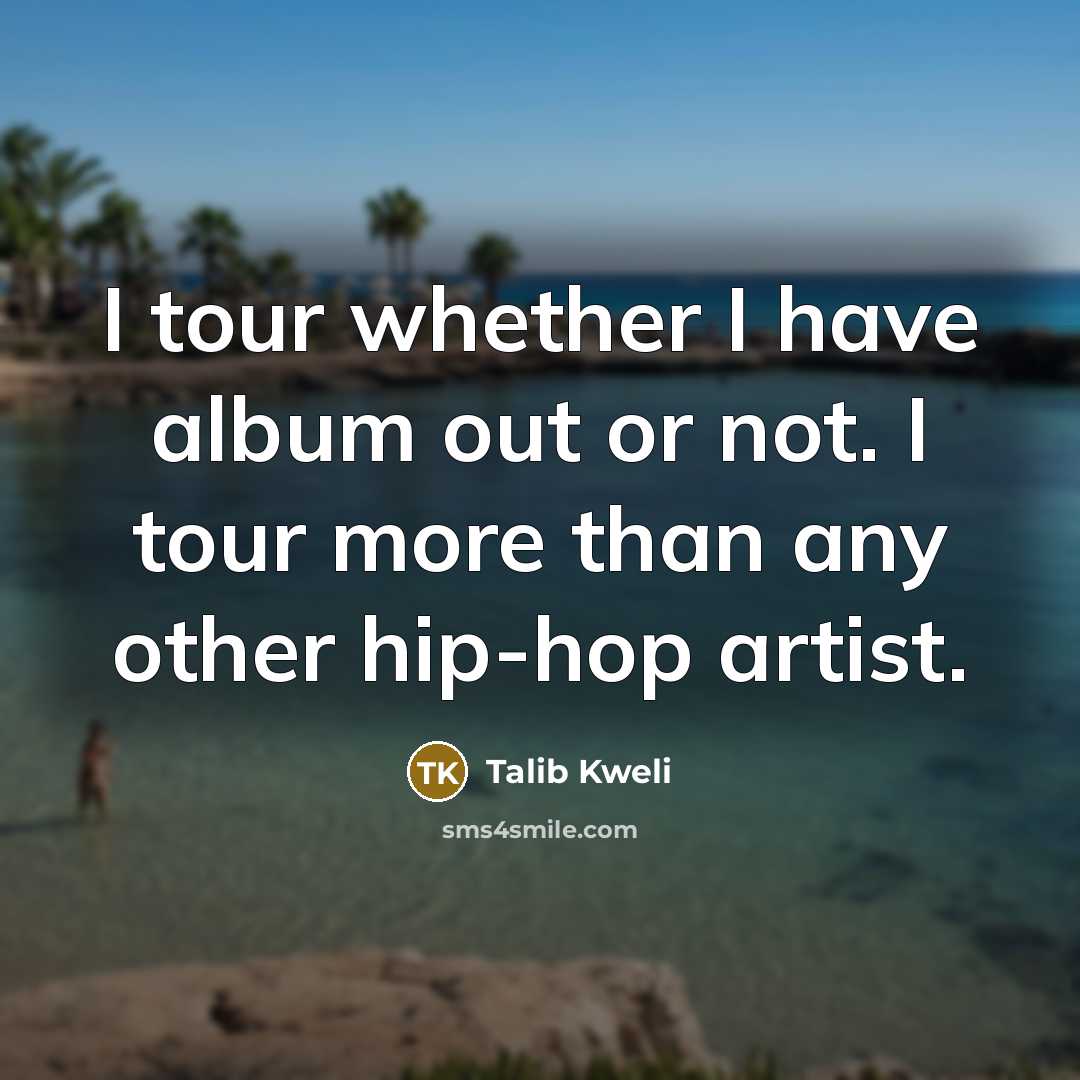 “I tour whether I have album out or not. I…” quote by Talib Kweli