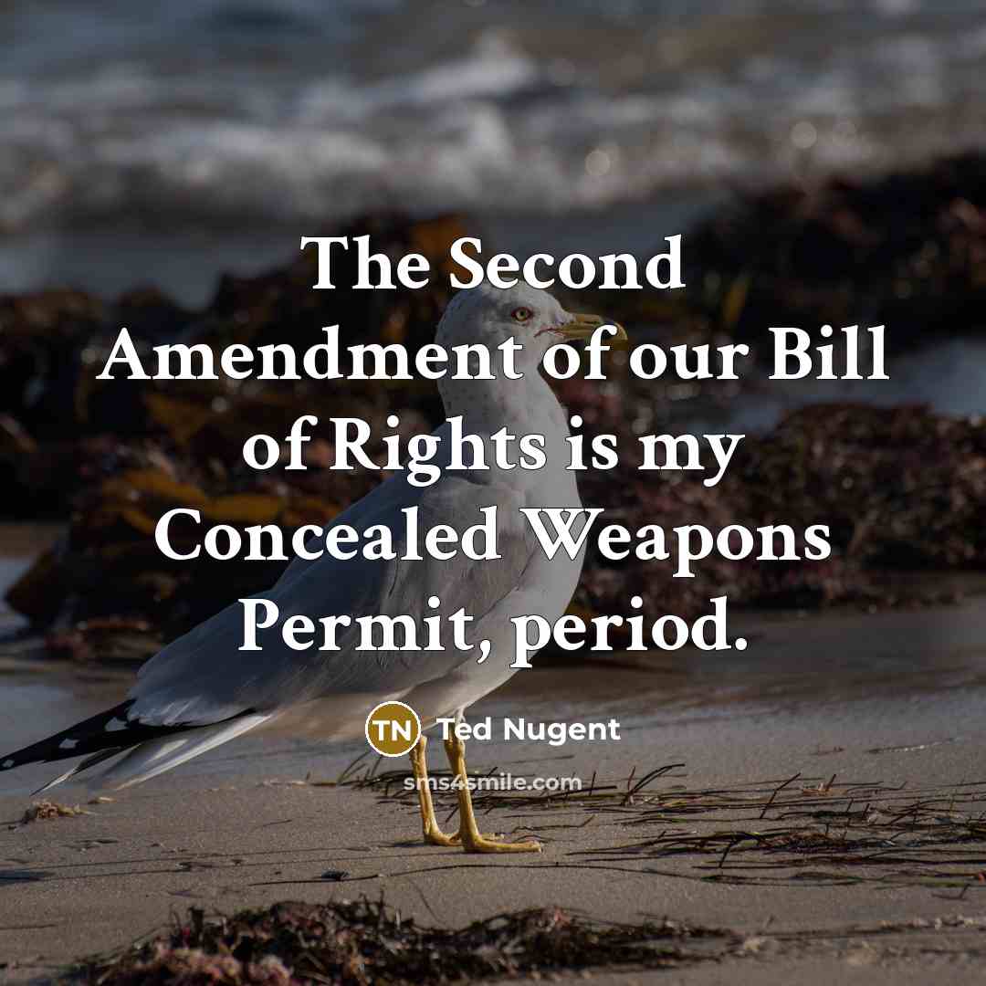 “The Second Amendment of our Bill of Rights is my…” quote by Ted Nugent