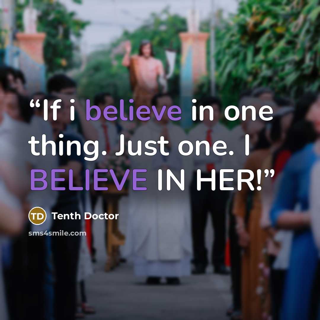 “If i believe in one thing. Just one. I BELIEVE IN HER!” quote by Tenth Doctor
