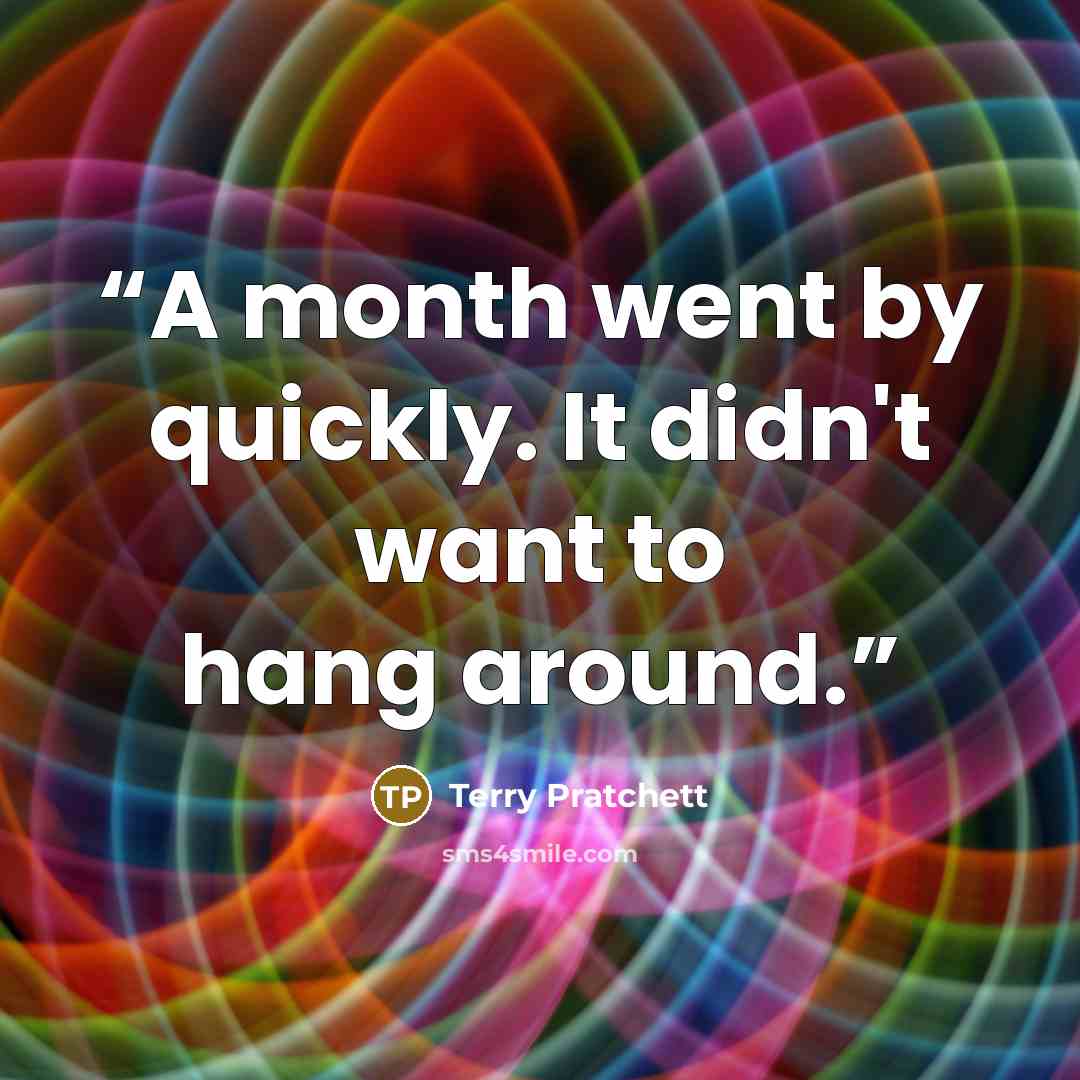 “A month went by quickly. It didn't want to hang around.” quote by Terry Pratchett