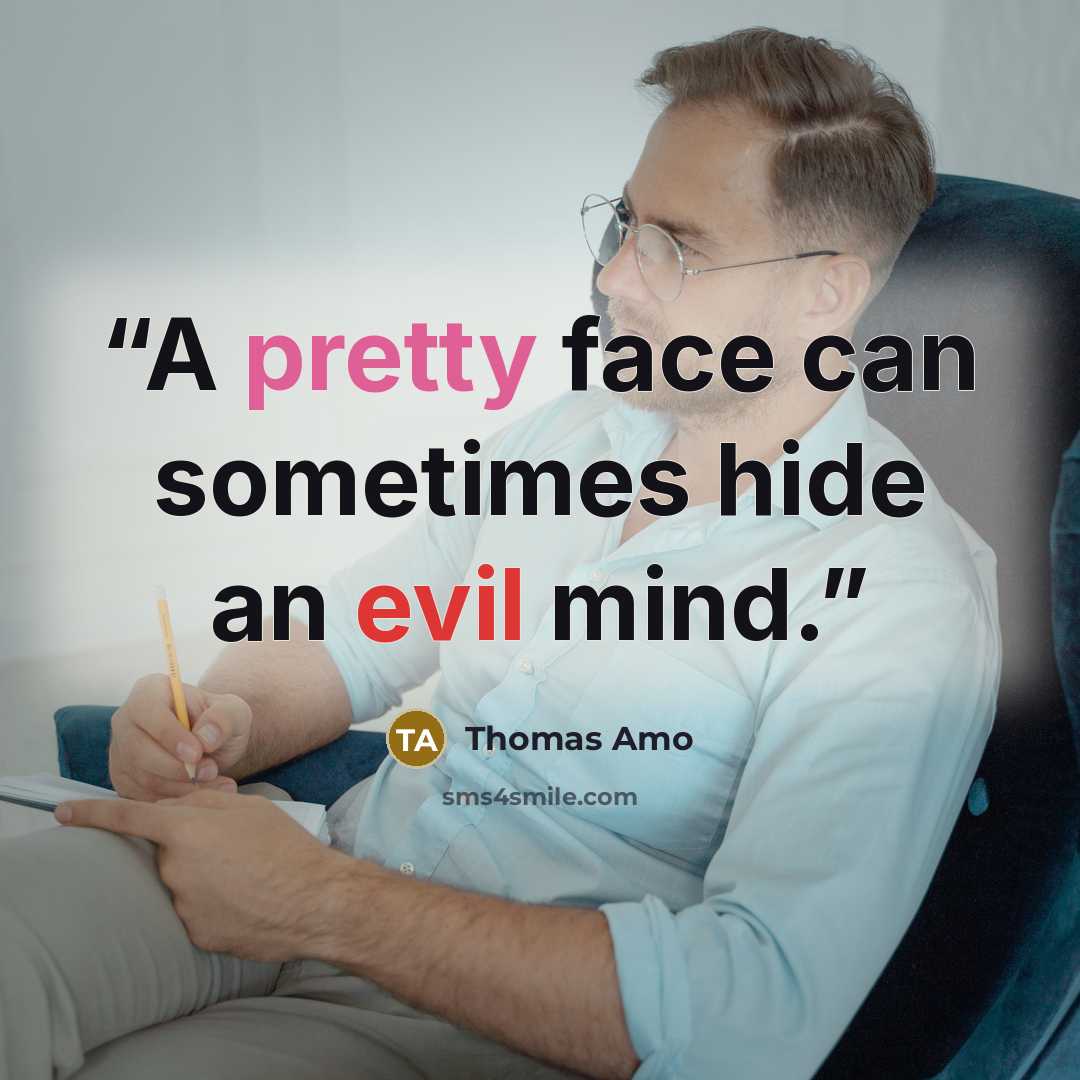 “A pretty face can sometimes hide an evil mind.” quote by Thomas Amo
