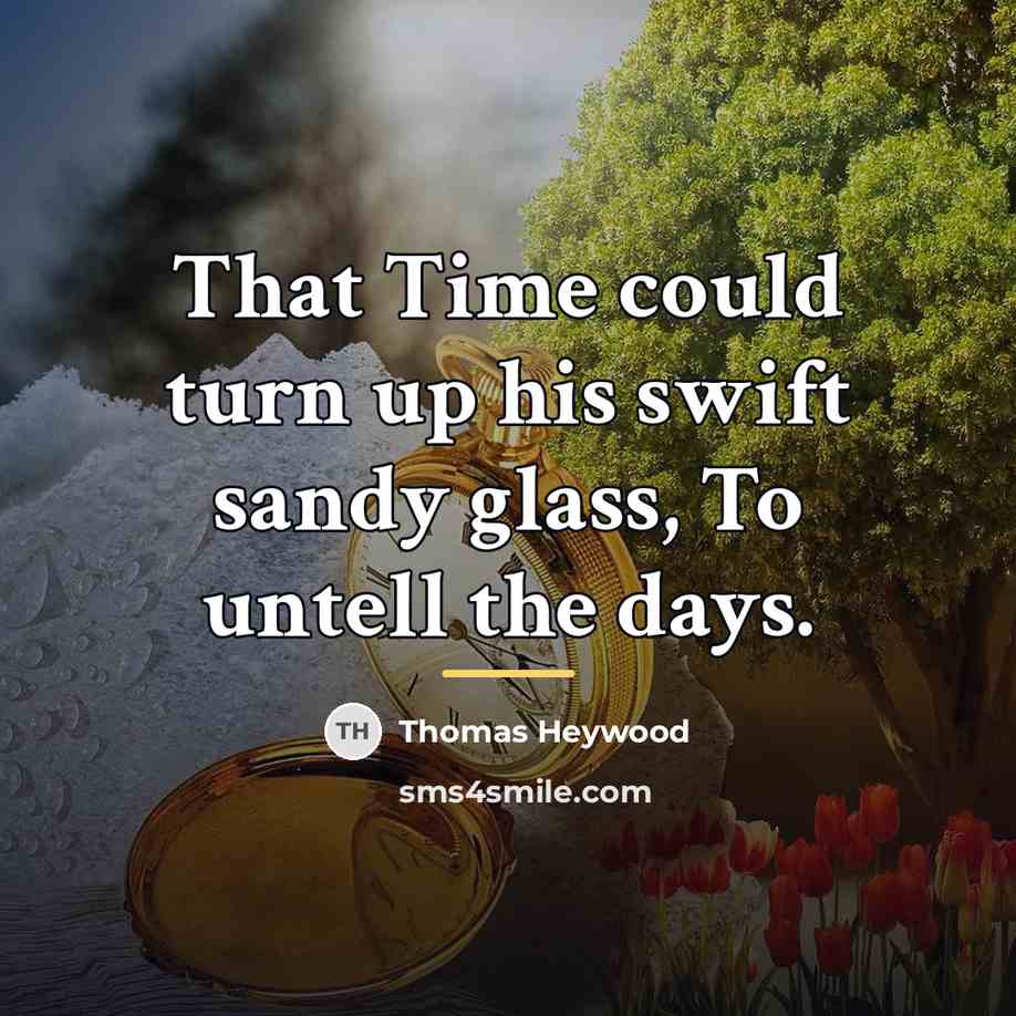 “That Time could turn up his swift sandy glass, To…” quote by Thomas Heywood