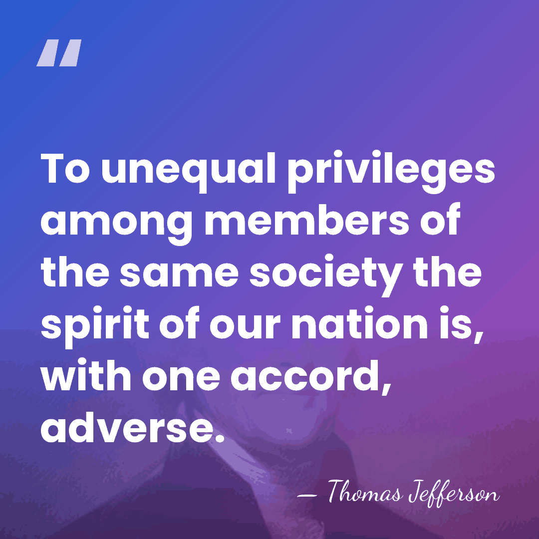 To unequal privileges among members of the same society the spirit of&hellip; - Thomas Jefferson