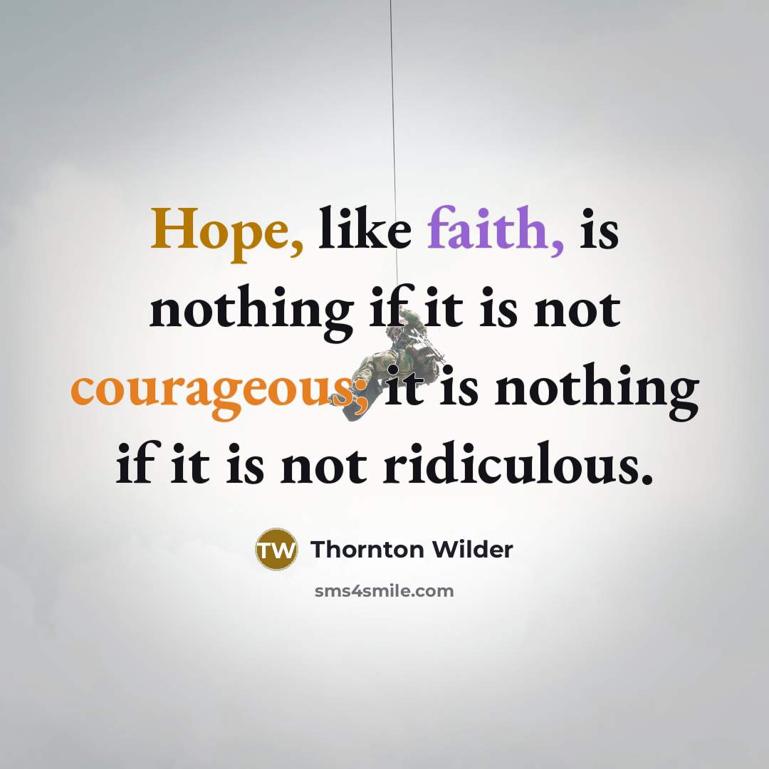 “Hope, like faith, is nothing if it is not courageous;…” quote by Thornton Wilder