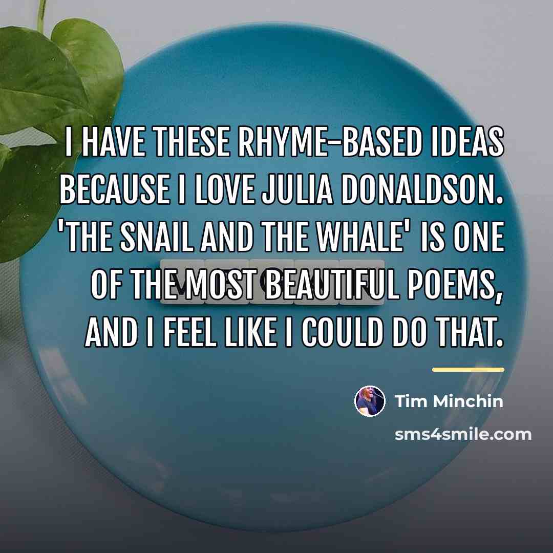 “I have these rhyme-based ideas because I love Julia Donaldson.…” quote by Tim Minchin