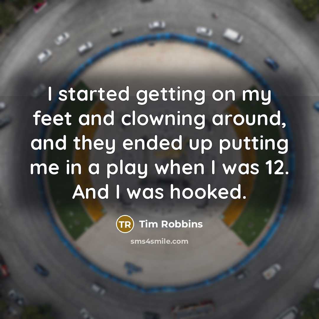 “I started getting on my feet and clowning around, and…” quote by Tim Robbins